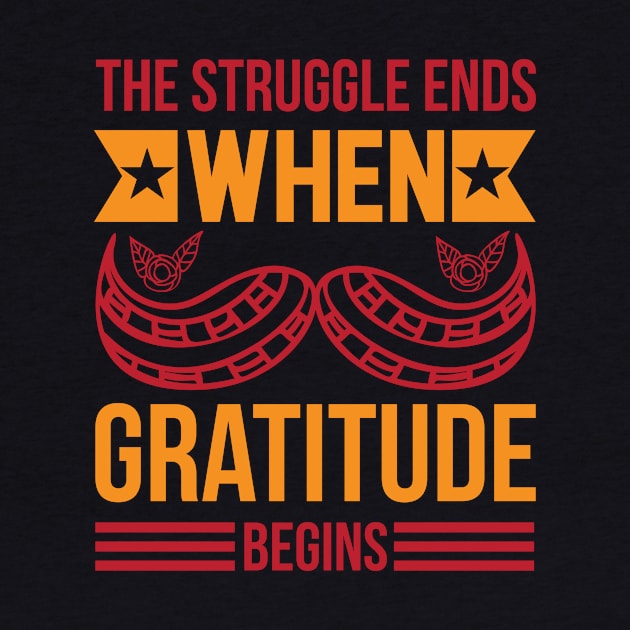 The Struggle Ends When Gratitude Begins T Shirt For Women Men by Xamgi